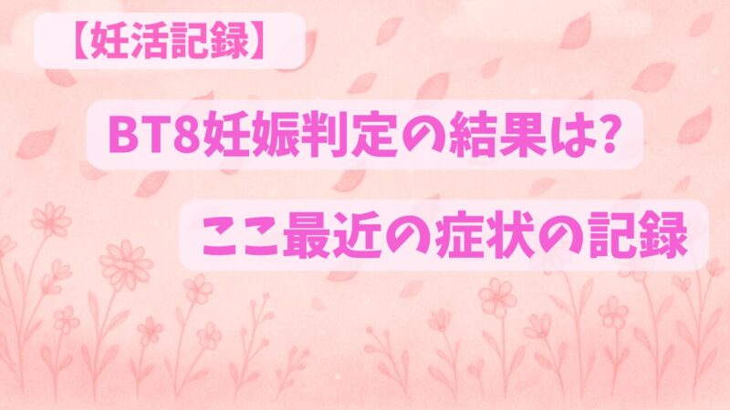 妊娠判定の結果は？最近の症状まとめ